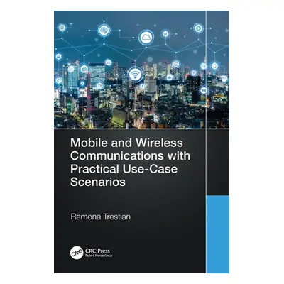 "Mobile and Wireless Communications with Practical Use-Case Scenarios" - "" ("Trestian Ramona")(