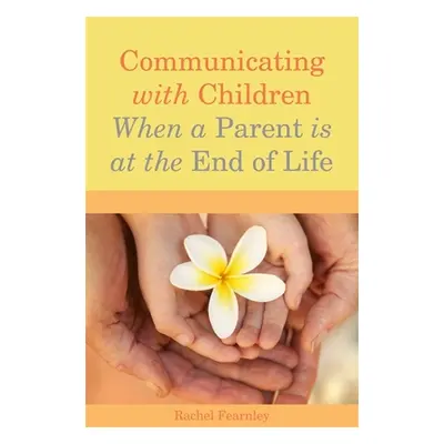 "Communicating with Children When a Parent Is at the End of Life" - "" ("Fearnley Rachel")(Paper