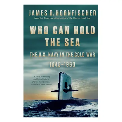 "Who Can Hold the Sea: The U.S. Navy in the Cold War 1945-1960" - "" ("Hornfischer James D.")(Pa