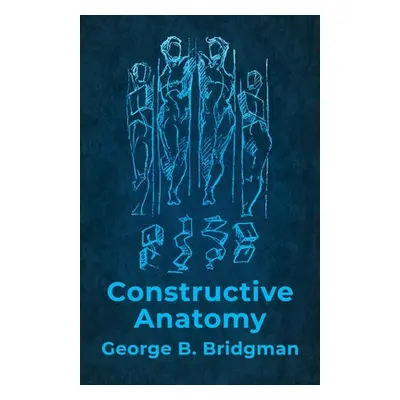 "Constructive Anatomy: Includes Nearly 500 Illustrations" - "" ("George B Bridgman")(Paperback)