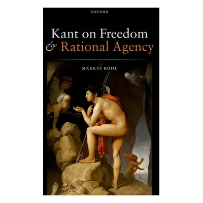 "Kant on Freedom and Rational Agency" - "" ("Kohl Markus")(Pevná vazba)