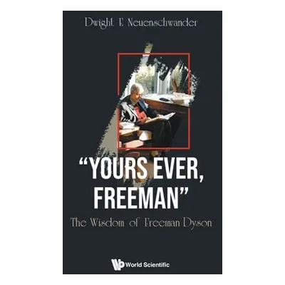 "Yours Ever, Freeman: The Wisdom of Freeman Dyson" - "" ("Neuenschwander Dwight E.")(Pevná vazba