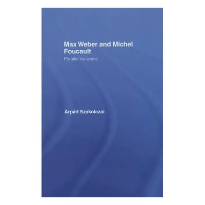 "Max Weber and Michel Foucault: Parallel Life-Works" - "" ("Szakolczai Arpad")(Paperback)