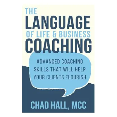 "The Language of Life and Business Coaching: Advanced Coaching Skills That Will Help Your Client