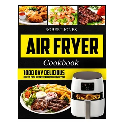 "Air Fryer Cookbook: 1000 Day Delicious, Quick & Easy Air Fryer Recipes for Everyone: Easy Air F