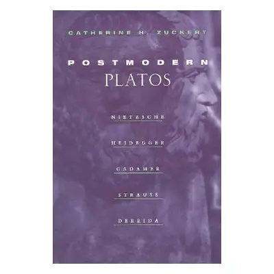 "Postmodern Platos: Nietzsche, Heidegger, Gadamer, Strauss, Derrida" - "" ("Zuckert Catherine H.