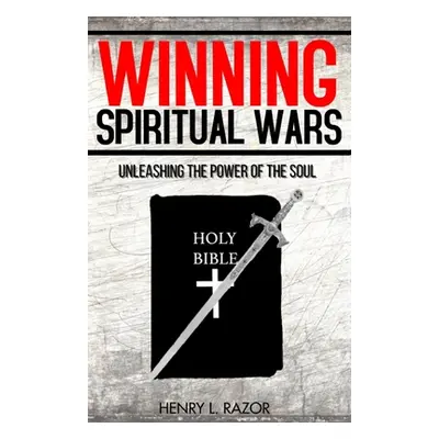 "Winning Spiritual Wars: Unleashing the Power of the Soul!" - "" ("Razor Henry L.")(Paperback)