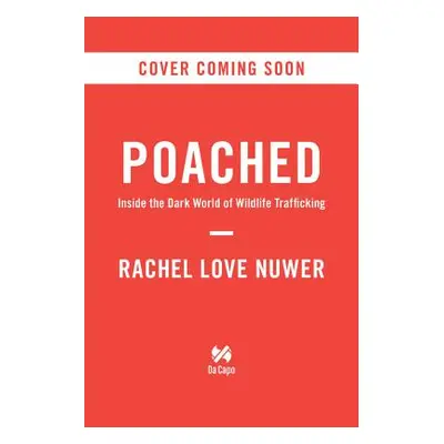 "Poached: Inside the Dark World of Wildlife Trafficking" - "" ("Nuwer Rachel Love")(Pevná vazba)