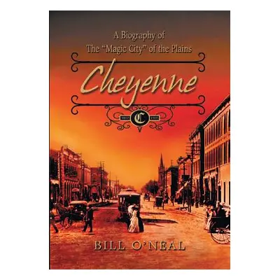 "Cheyenne: 1867 to 1903: A Biography of the Magic City of the Plains" - "" ("O'Neal Bill")(Paper