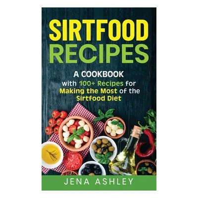 "Sirtfood Recipes: A Cookbook with 100+ Recipes for Making the Most of the Sirtfood Diet" - "" (