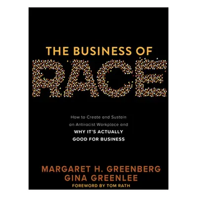 "The Business of Race: How to Create and Sustain an Antiracist Workplace--And Why It's Actually 