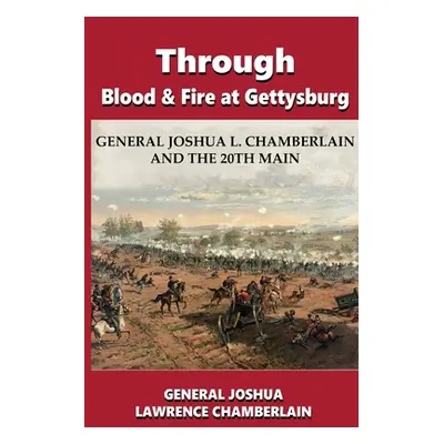 "Through Blood and Fire at Gettysburg: General Joshua L. Chamberlain and the 20th Main" - "" ("C