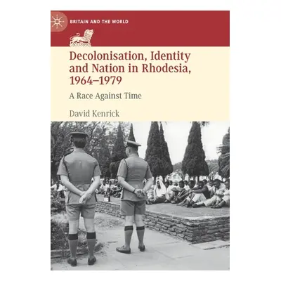 "Decolonisation, Identity and Nation in Rhodesia, 1964-1979: A Race Against Time" - "" ("Kenrick