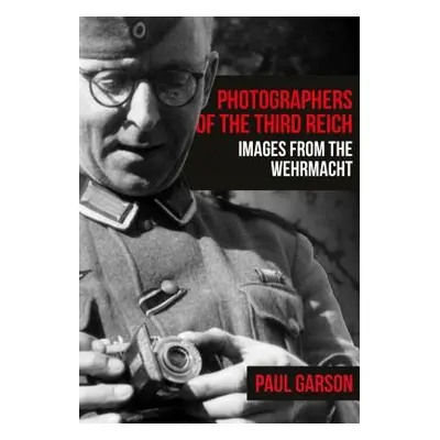 "Photographers of the Third Reich: Images from the Wehrmacht" - "" ("Garson Paul")(Paperback)