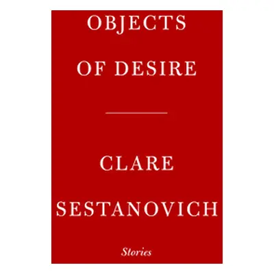 "Objects of Desire: Stories" - "" ("Sestanovich Clare")(Pevná vazba)