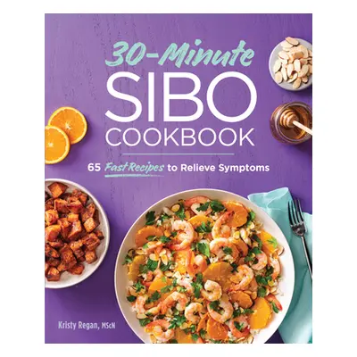 "30-Minute Sibo Cookbook: 65 Fast Recipes to Relieve Symptoms" - "" ("Regan Kristy")(Paperback)