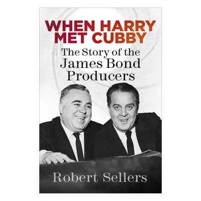 "When Harry Met Cubby: The Story of the James Bond Producers" - "" ("Sellers Robert")(Pevná vazb