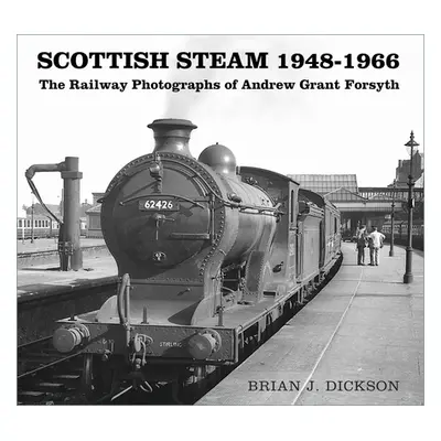 "Scottish Steam 1948-1966: The Railway Photographs of Andrew Grant Forsyth" - "" ("Dickson Brian