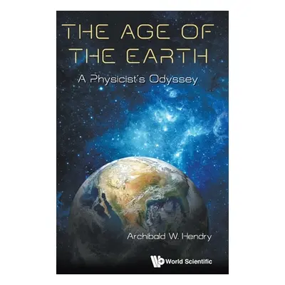 "Age of the Earth, The: A Physicist's Odyssey" - "" ("Hendry Archibald W.")(Pevná vazba)