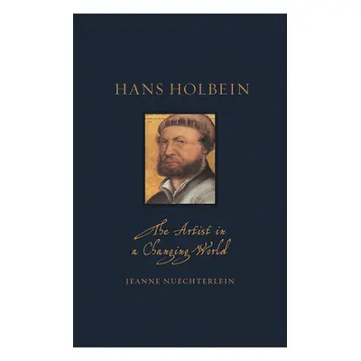 "Hans Holbein: The Artist in a Changing World" - "" ("Nuechterlein Jeanne")(Pevná vazba)