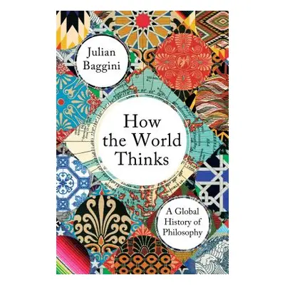 "How the World Thinks: A Global History of Philosophy" - "" ("Baggini Julian")(Paperback)