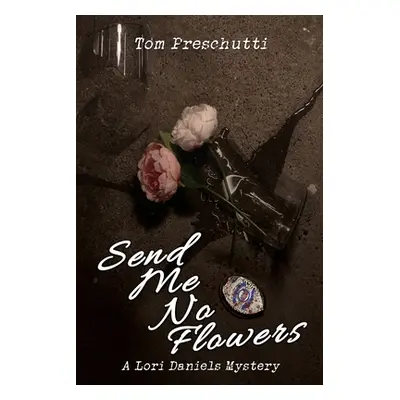 "Lori Daniels Mystery: Send Me No Flowers" - "" ("Preschutti Tom")(Paperback)