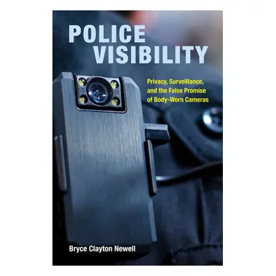 "Police Visibility: Privacy, Surveillance, and the False Promise of Body-Worn Cameras" - "" ("Ne