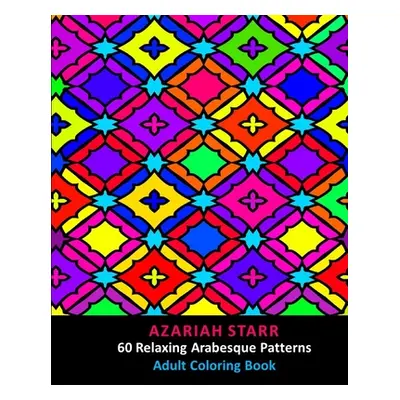 "60 Relaxing Arabesque Patterns: Adult Coloring Book" - "" ("Starr Azariah")(Paperback)