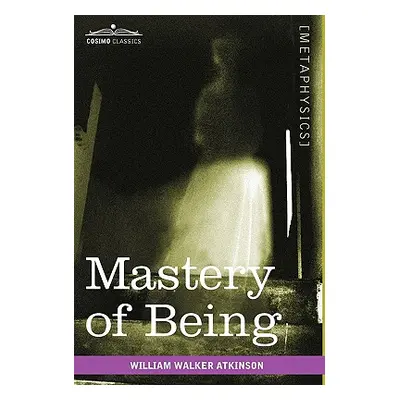 "Mastery of Being: A Study of the Ultimate Principle of Reality & the Practical Application Ther