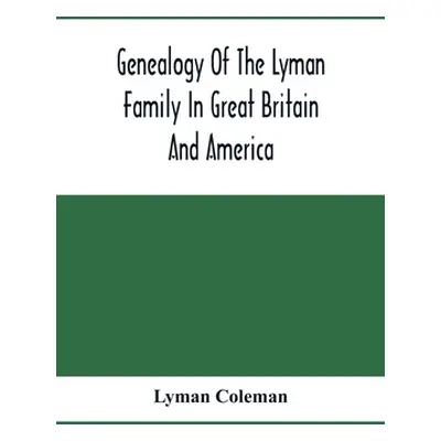 "Genealogy Of The Lyman Family In Great Britain And America; The Ancestors & Descendants Of Rich