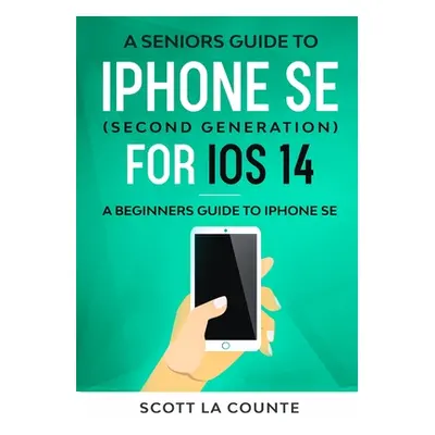 "A Seniors Guide To iPhone SE (Second Generation) For iOS 14: A Beginners Guide To iPhone SE" - 