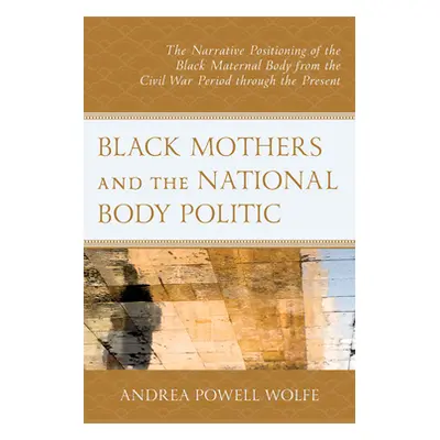 "Black Mothers and the National Body Politic: The Narrative Positioning of the Black Maternal Bo