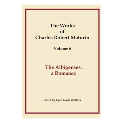 "The Albigenses, Works of Charles Robert Maturin, Vol. 6" - "" ("Maturin Charles Robert")(Pevná 