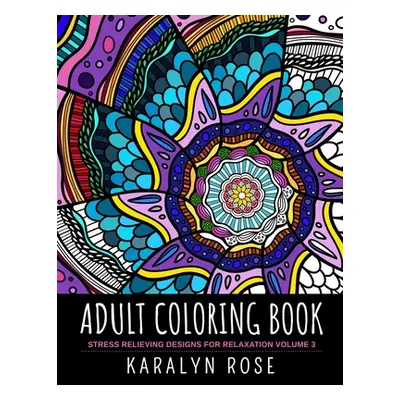 "Adult Coloring Book: Stress Relieving Designs for Relaxation Volume 3" - "" ("Rose Karalyn")(Pa