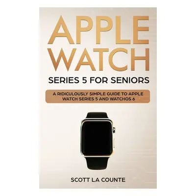 "Apple Watch Series 5 for Seniors: A Ridiculously Simple Guide to Apple Watch Series 5 and Watch