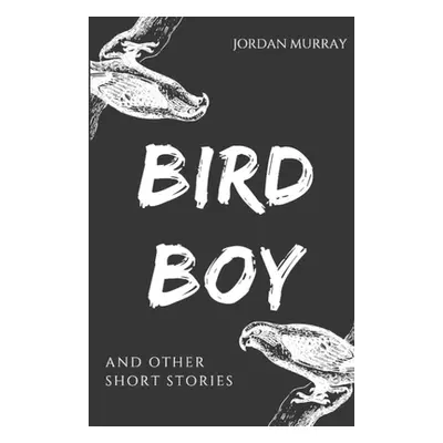 "Bird Boy: and Other Short Stories" - "" ("Murray Jordan")(Paperback)