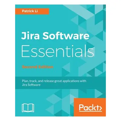 "JIRA Software Essentials - Second Edition" - "" ("Li Patrick")(Paperback)