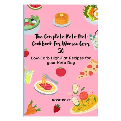 "The Complete Keto Diet CookBook For Women Over 50: Low-Carb High-Fat Recipes for your Keto Day"