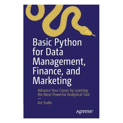 "Basic Python for Data Management, Finance, and Marketing: Advance Your Career by Learning the M