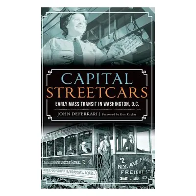 "Capital Streetcars: Early Mass Transit in Washington, D.C." - "" ("Deferrari John")(Pevná vazba