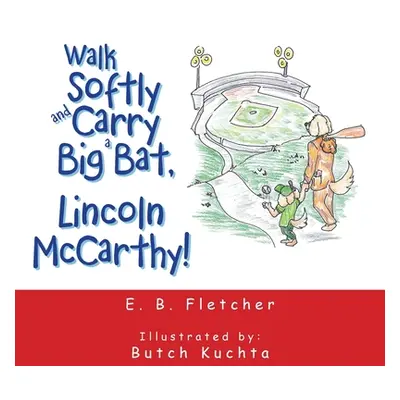 "Walk Softly and Carry a Big Bat, Lincoln Mccarthy!" - "" ("Fletcher E. B.")(Paperback)