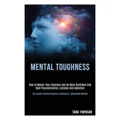 "Mental Toughness: How to Master Your Emotions and Be More Confident and Beat Procrastination, L