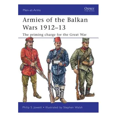 "Armies of the Balkan Wars 1912-13: The Priming Charge for the Great War" - "" ("Jowett Philip")