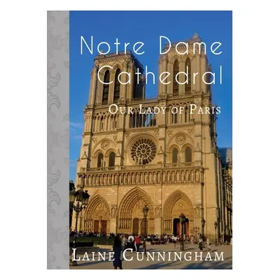 "Notre Dame Cathedral: Our Lady of Paris" - "" ("Cunningham Laine")(Paperback)