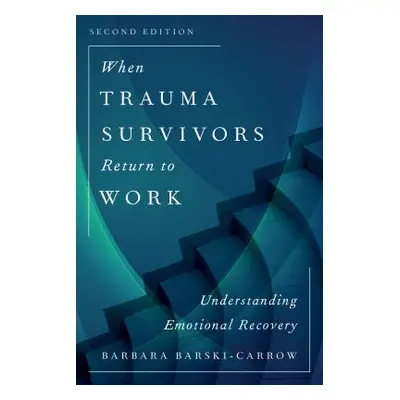 "When Trauma Survivors Return to Work: Understanding Emotional Recovery, Second Edition" - "" ("