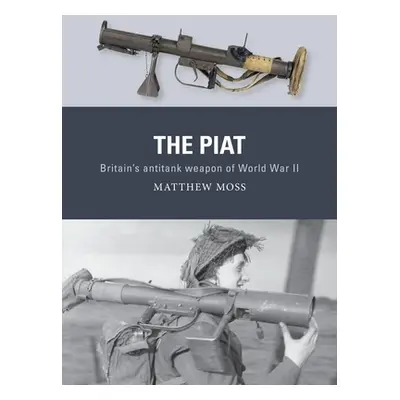 "The Piat: Britain's Anti-Tank Weapon of World War II" - "" ("Moss Matthew")(Paperback)