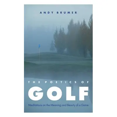 "Poetics of Golf: Meditations on the Meaning and Beauty of a Game" - "" ("Brumer Andy")(Paperbac