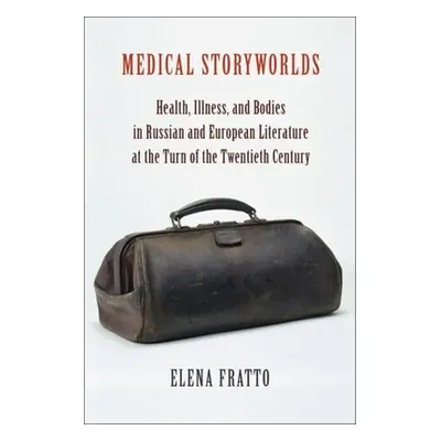 "Medical Storyworlds: Health, Illness, and Bodies in Russian and European Literature at the Turn