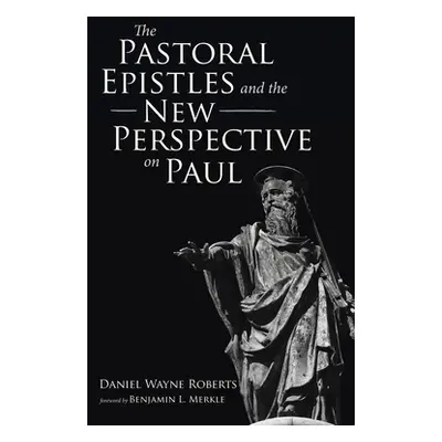 "The Pastoral Epistles and the New Perspective on Paul" - "" ("Roberts Daniel Wayne")(Pevná vazb