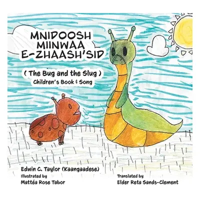 "Mnidoosh miinwaa E-zhaash'sid: The Bug and the Slug" - "" ("Taylor Edwin")(Paperback)